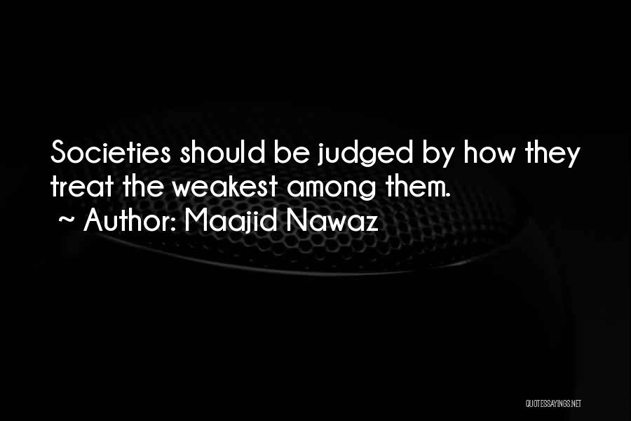 Maajid Nawaz Quotes: Societies Should Be Judged By How They Treat The Weakest Among Them.