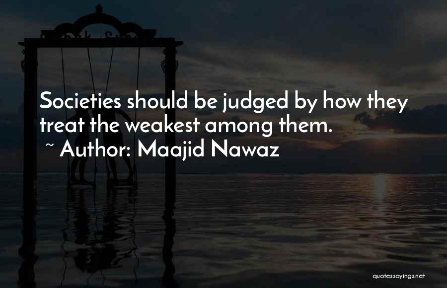 Maajid Nawaz Quotes: Societies Should Be Judged By How They Treat The Weakest Among Them.
