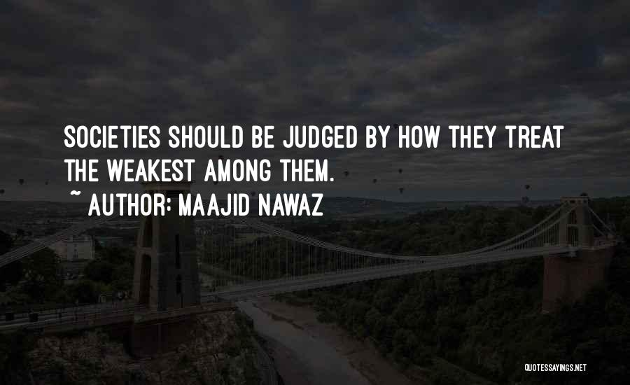 Maajid Nawaz Quotes: Societies Should Be Judged By How They Treat The Weakest Among Them.