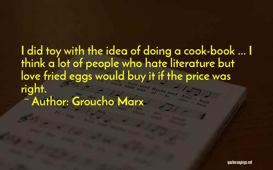 Groucho Marx Quotes: I Did Toy With The Idea Of Doing A Cook-book ... I Think A Lot Of People Who Hate Literature