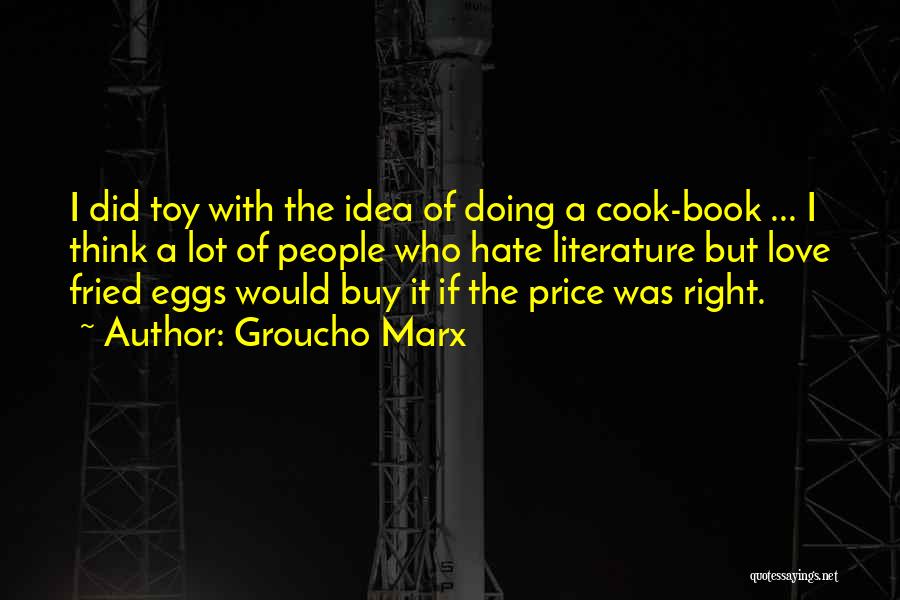Groucho Marx Quotes: I Did Toy With The Idea Of Doing A Cook-book ... I Think A Lot Of People Who Hate Literature