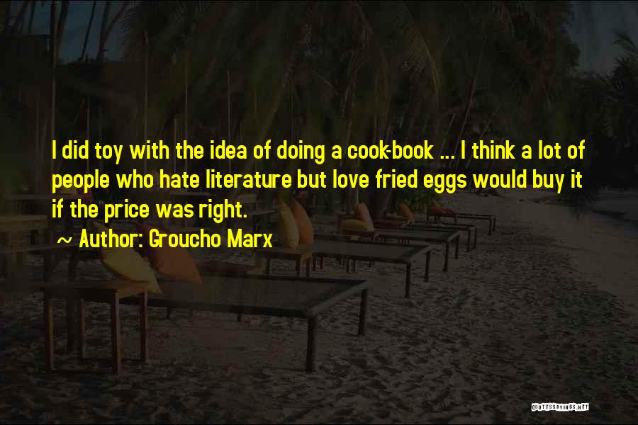 Groucho Marx Quotes: I Did Toy With The Idea Of Doing A Cook-book ... I Think A Lot Of People Who Hate Literature