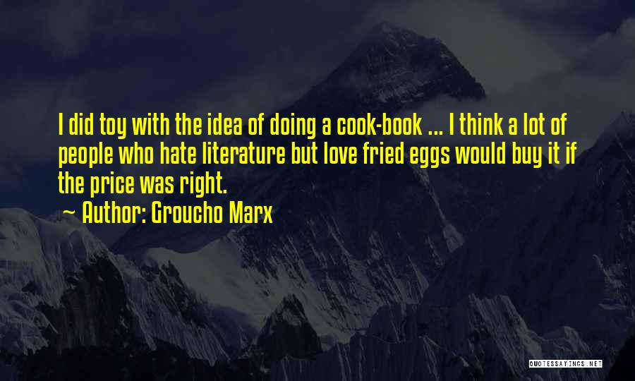 Groucho Marx Quotes: I Did Toy With The Idea Of Doing A Cook-book ... I Think A Lot Of People Who Hate Literature