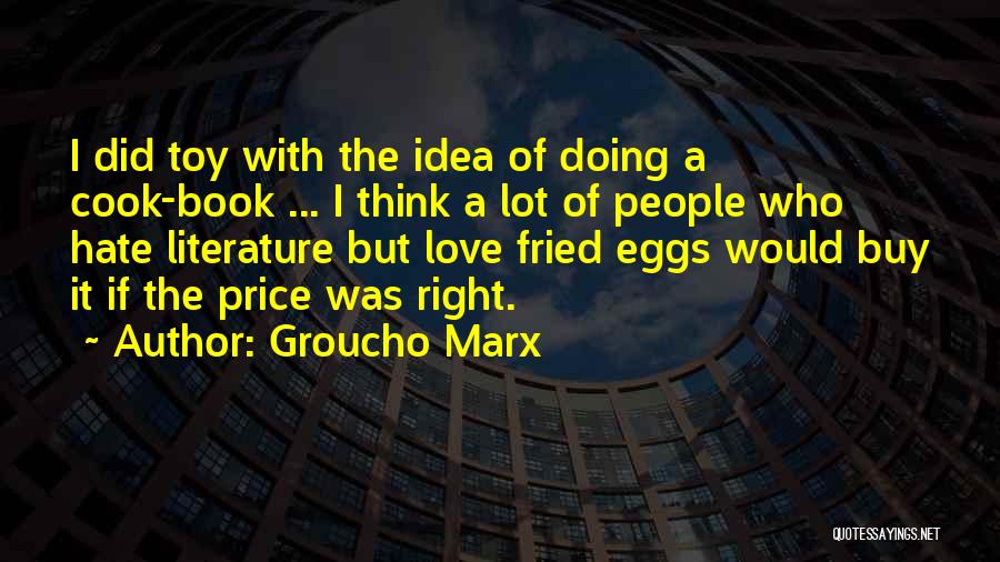 Groucho Marx Quotes: I Did Toy With The Idea Of Doing A Cook-book ... I Think A Lot Of People Who Hate Literature