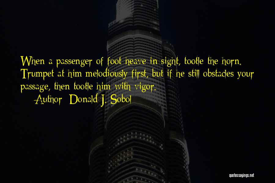 Donald J. Sobol Quotes: When A Passenger Of Foot Heave In Sight, Tootle The Horn. Trumpet At Him Melodiously First, But If He Still