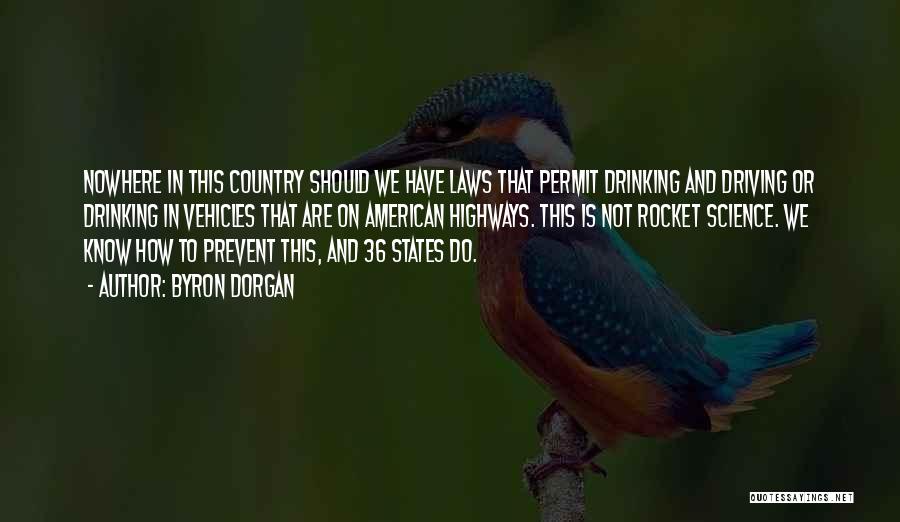 Byron Dorgan Quotes: Nowhere In This Country Should We Have Laws That Permit Drinking And Driving Or Drinking In Vehicles That Are On