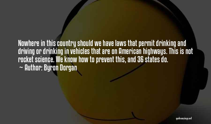 Byron Dorgan Quotes: Nowhere In This Country Should We Have Laws That Permit Drinking And Driving Or Drinking In Vehicles That Are On