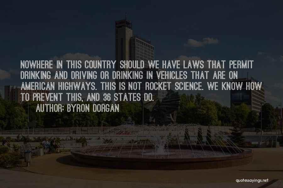 Byron Dorgan Quotes: Nowhere In This Country Should We Have Laws That Permit Drinking And Driving Or Drinking In Vehicles That Are On