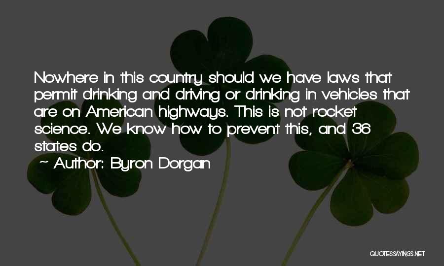 Byron Dorgan Quotes: Nowhere In This Country Should We Have Laws That Permit Drinking And Driving Or Drinking In Vehicles That Are On