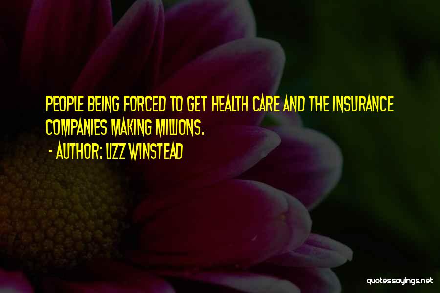 Lizz Winstead Quotes: People Being Forced To Get Health Care And The Insurance Companies Making Millions.