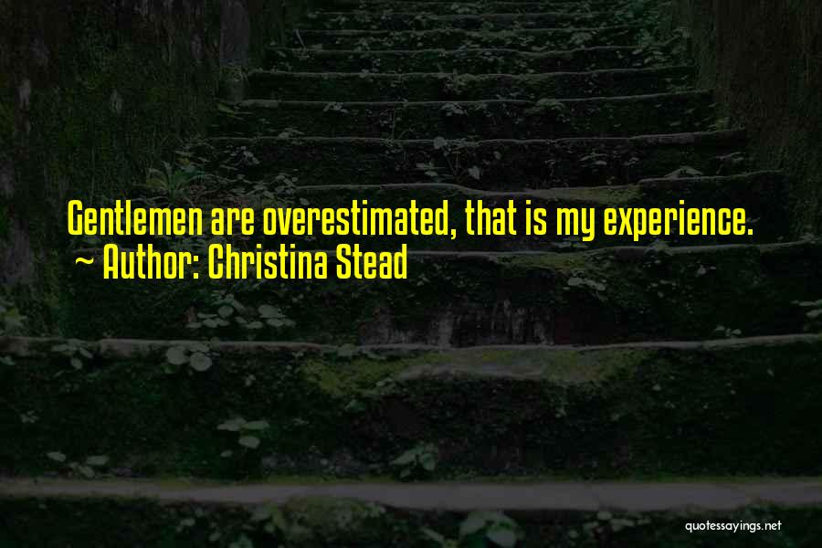 Christina Stead Quotes: Gentlemen Are Overestimated, That Is My Experience.