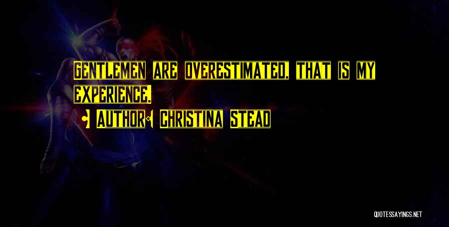 Christina Stead Quotes: Gentlemen Are Overestimated, That Is My Experience.