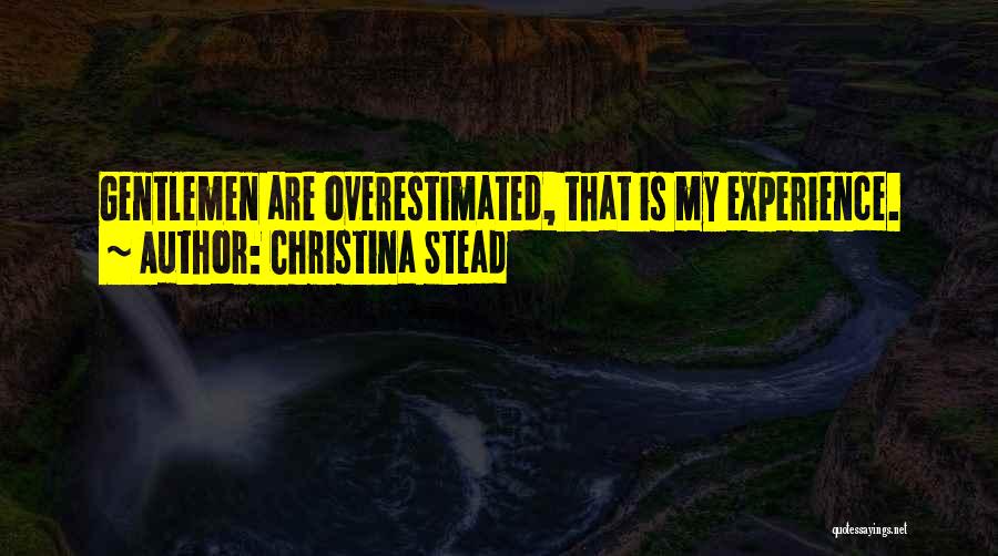 Christina Stead Quotes: Gentlemen Are Overestimated, That Is My Experience.