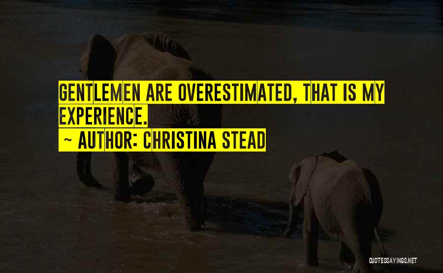 Christina Stead Quotes: Gentlemen Are Overestimated, That Is My Experience.