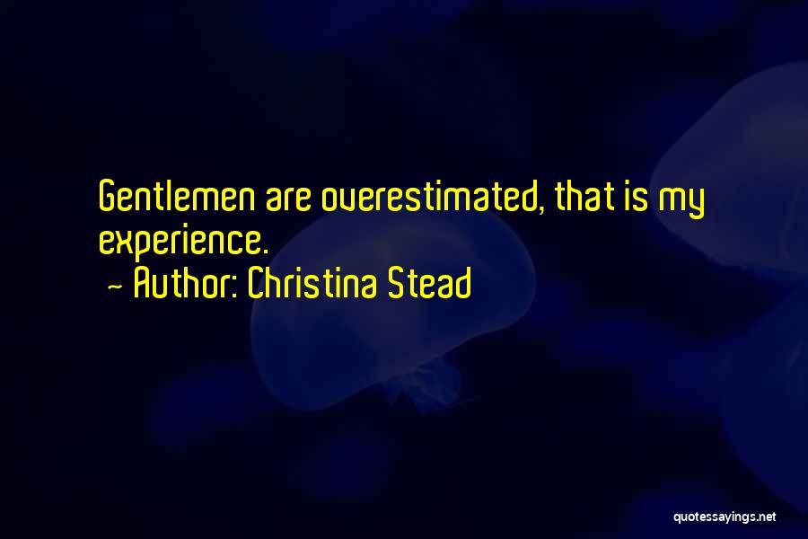 Christina Stead Quotes: Gentlemen Are Overestimated, That Is My Experience.