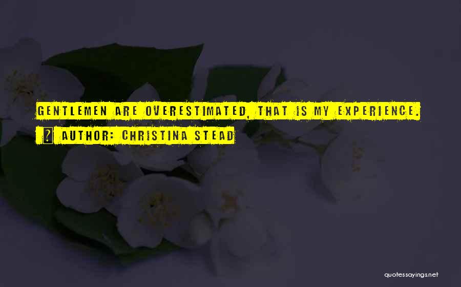 Christina Stead Quotes: Gentlemen Are Overestimated, That Is My Experience.