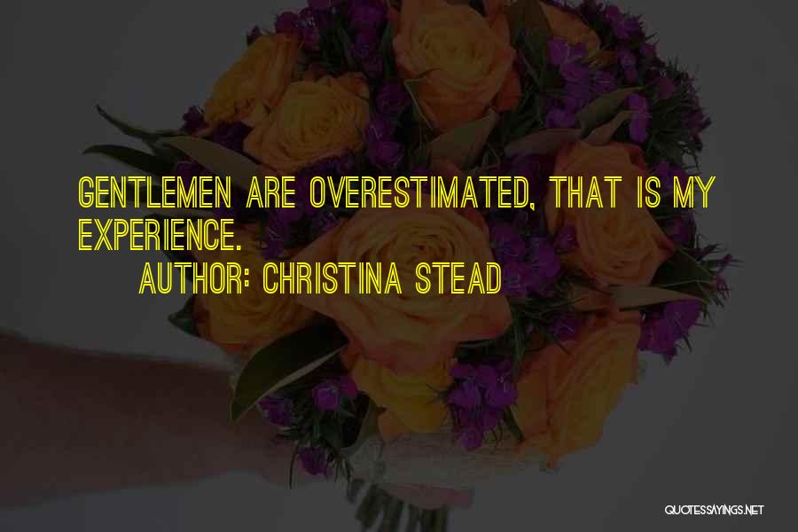Christina Stead Quotes: Gentlemen Are Overestimated, That Is My Experience.