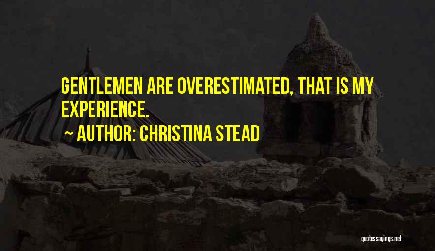 Christina Stead Quotes: Gentlemen Are Overestimated, That Is My Experience.