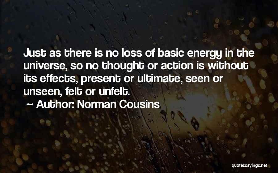 Norman Cousins Quotes: Just As There Is No Loss Of Basic Energy In The Universe, So No Thought Or Action Is Without Its