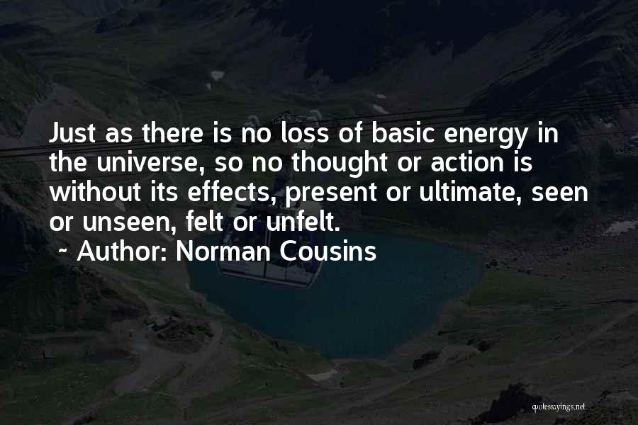 Norman Cousins Quotes: Just As There Is No Loss Of Basic Energy In The Universe, So No Thought Or Action Is Without Its