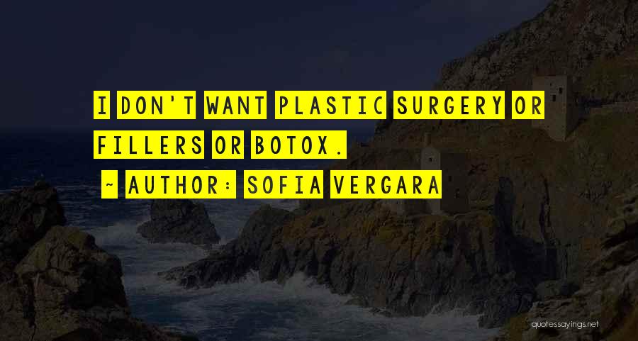 Sofia Vergara Quotes: I Don't Want Plastic Surgery Or Fillers Or Botox.