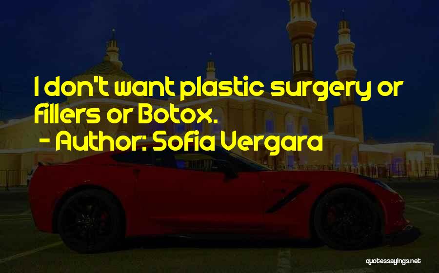 Sofia Vergara Quotes: I Don't Want Plastic Surgery Or Fillers Or Botox.