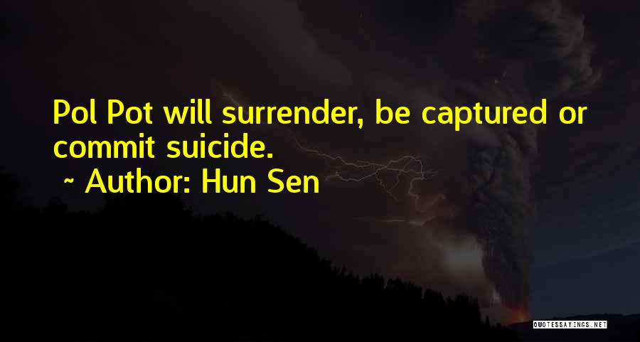 Hun Sen Quotes: Pol Pot Will Surrender, Be Captured Or Commit Suicide.