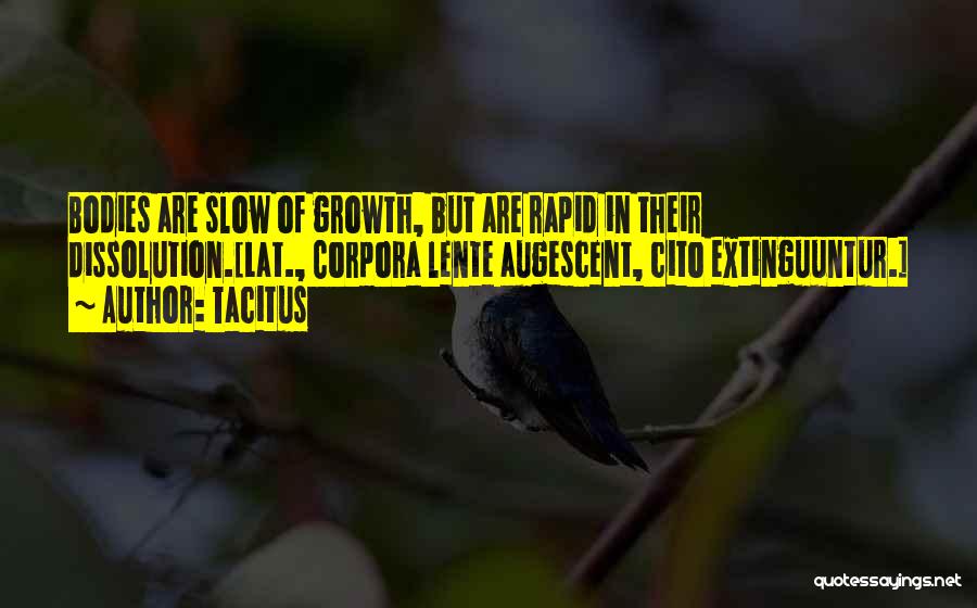 Tacitus Quotes: Bodies Are Slow Of Growth, But Are Rapid In Their Dissolution.[lat., Corpora Lente Augescent, Cito Extinguuntur.]