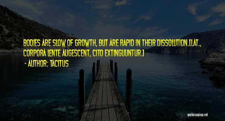 Tacitus Quotes: Bodies Are Slow Of Growth, But Are Rapid In Their Dissolution.[lat., Corpora Lente Augescent, Cito Extinguuntur.]