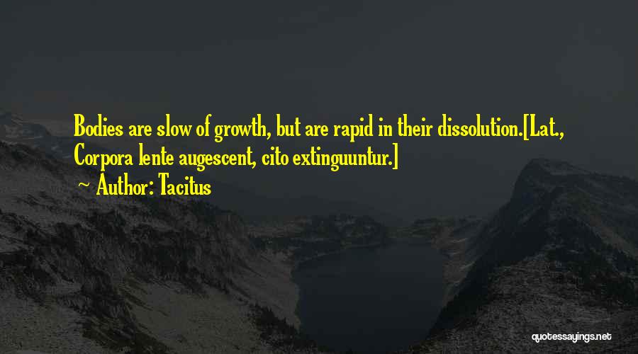 Tacitus Quotes: Bodies Are Slow Of Growth, But Are Rapid In Their Dissolution.[lat., Corpora Lente Augescent, Cito Extinguuntur.]