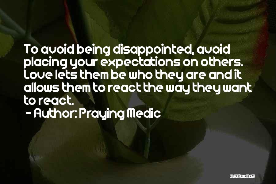 Praying Medic Quotes: To Avoid Being Disappointed, Avoid Placing Your Expectations On Others. Love Lets Them Be Who They Are And It Allows