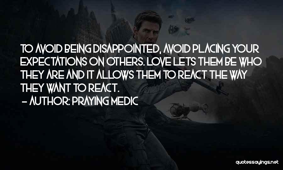 Praying Medic Quotes: To Avoid Being Disappointed, Avoid Placing Your Expectations On Others. Love Lets Them Be Who They Are And It Allows