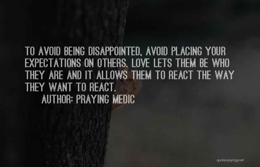 Praying Medic Quotes: To Avoid Being Disappointed, Avoid Placing Your Expectations On Others. Love Lets Them Be Who They Are And It Allows