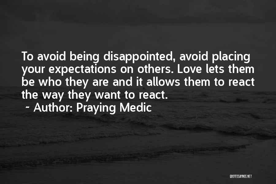 Praying Medic Quotes: To Avoid Being Disappointed, Avoid Placing Your Expectations On Others. Love Lets Them Be Who They Are And It Allows