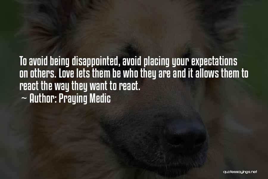 Praying Medic Quotes: To Avoid Being Disappointed, Avoid Placing Your Expectations On Others. Love Lets Them Be Who They Are And It Allows