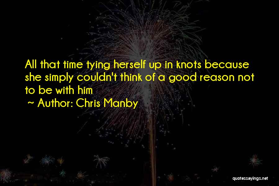 Chris Manby Quotes: All That Time Tying Herself Up In Knots Because She Simply Couldn't Think Of A Good Reason Not To Be