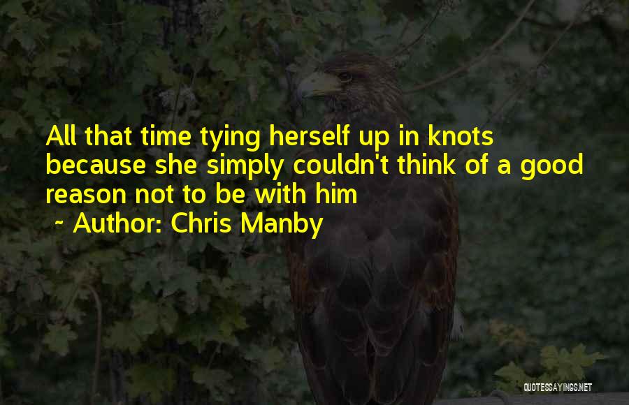 Chris Manby Quotes: All That Time Tying Herself Up In Knots Because She Simply Couldn't Think Of A Good Reason Not To Be