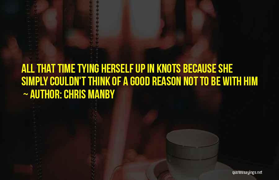 Chris Manby Quotes: All That Time Tying Herself Up In Knots Because She Simply Couldn't Think Of A Good Reason Not To Be