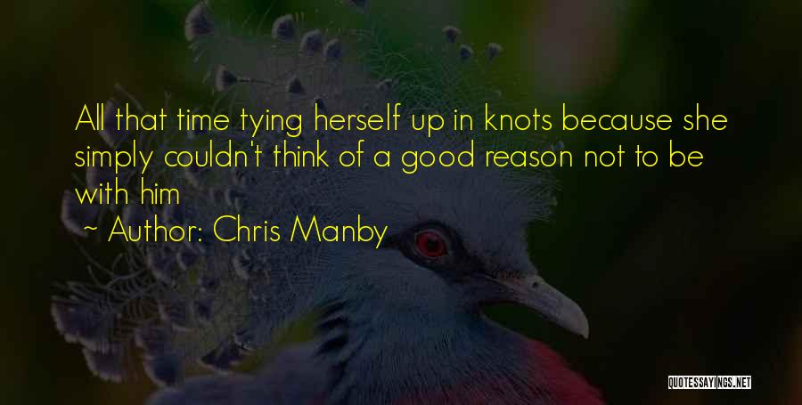 Chris Manby Quotes: All That Time Tying Herself Up In Knots Because She Simply Couldn't Think Of A Good Reason Not To Be