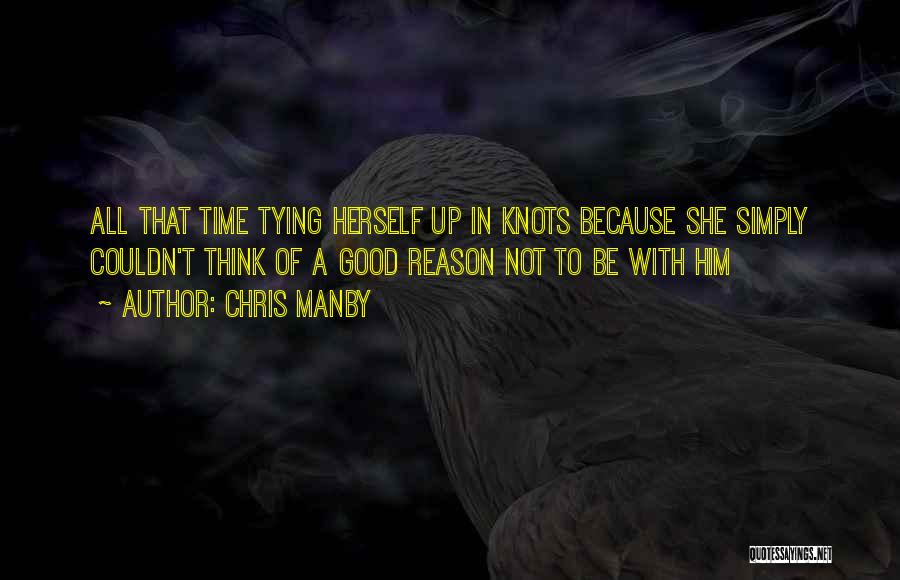 Chris Manby Quotes: All That Time Tying Herself Up In Knots Because She Simply Couldn't Think Of A Good Reason Not To Be