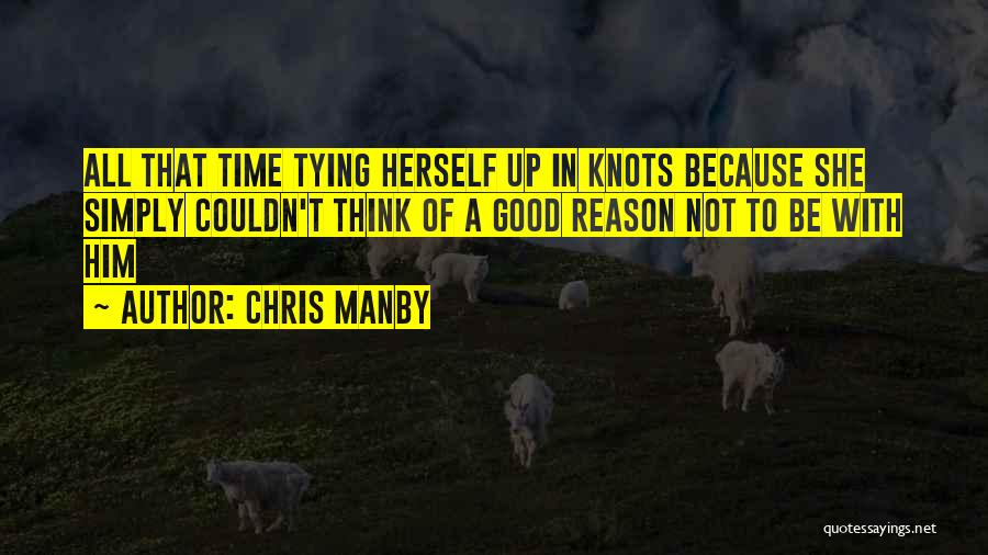 Chris Manby Quotes: All That Time Tying Herself Up In Knots Because She Simply Couldn't Think Of A Good Reason Not To Be