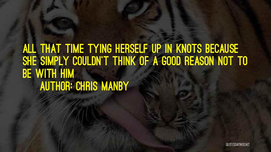 Chris Manby Quotes: All That Time Tying Herself Up In Knots Because She Simply Couldn't Think Of A Good Reason Not To Be