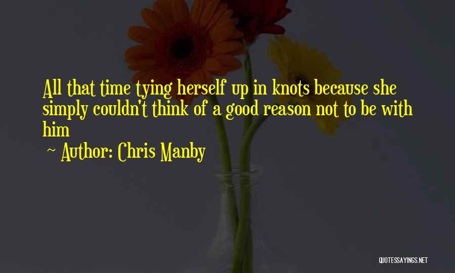 Chris Manby Quotes: All That Time Tying Herself Up In Knots Because She Simply Couldn't Think Of A Good Reason Not To Be