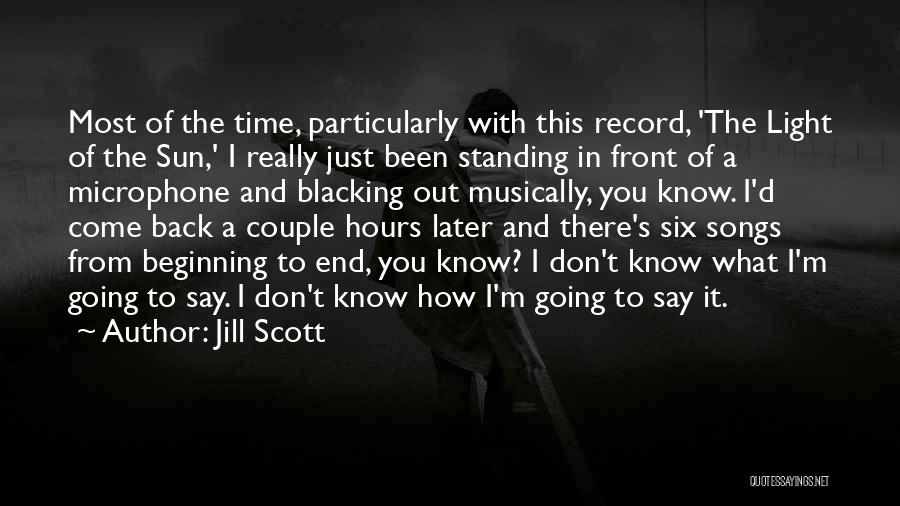 Jill Scott Quotes: Most Of The Time, Particularly With This Record, 'the Light Of The Sun,' I Really Just Been Standing In Front