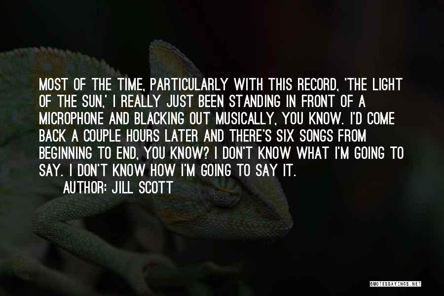 Jill Scott Quotes: Most Of The Time, Particularly With This Record, 'the Light Of The Sun,' I Really Just Been Standing In Front