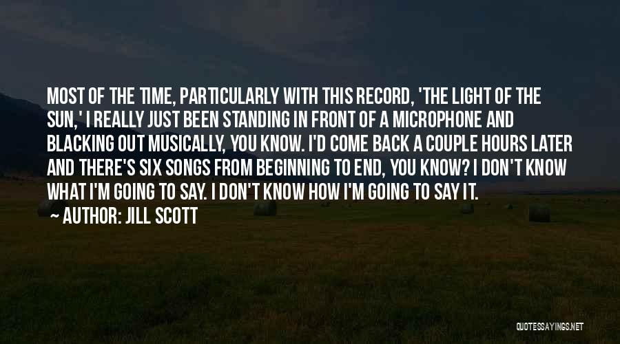 Jill Scott Quotes: Most Of The Time, Particularly With This Record, 'the Light Of The Sun,' I Really Just Been Standing In Front