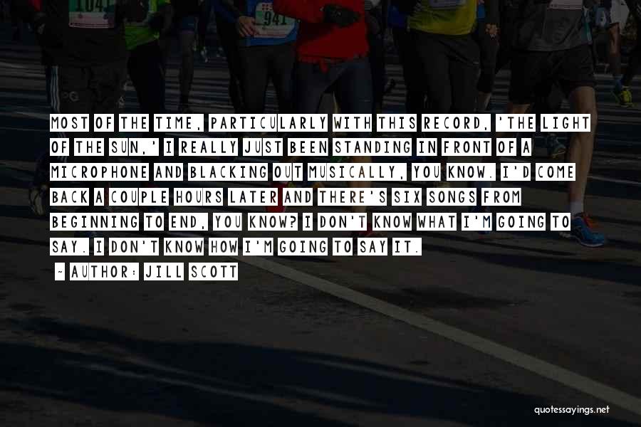 Jill Scott Quotes: Most Of The Time, Particularly With This Record, 'the Light Of The Sun,' I Really Just Been Standing In Front