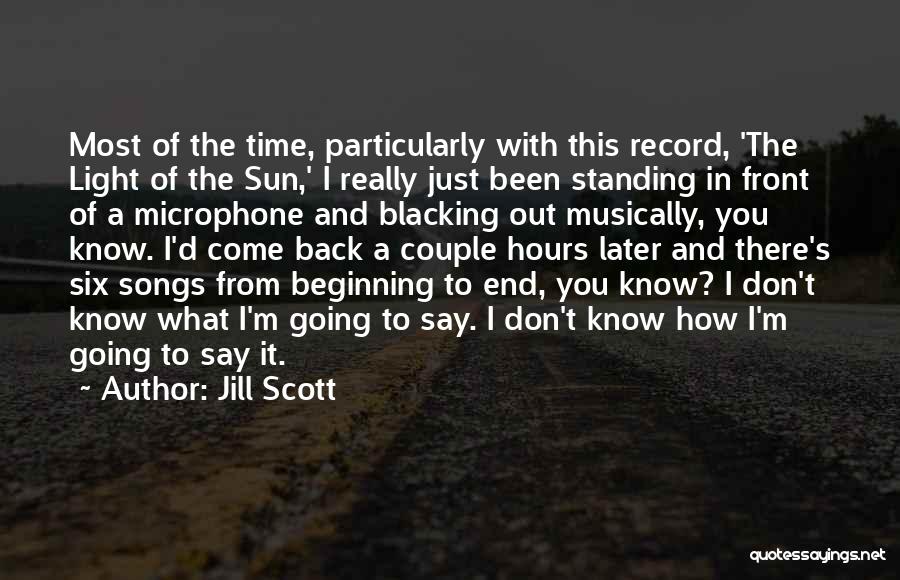 Jill Scott Quotes: Most Of The Time, Particularly With This Record, 'the Light Of The Sun,' I Really Just Been Standing In Front