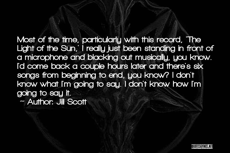 Jill Scott Quotes: Most Of The Time, Particularly With This Record, 'the Light Of The Sun,' I Really Just Been Standing In Front