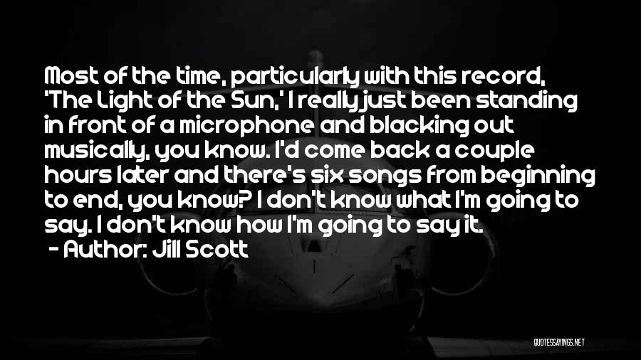 Jill Scott Quotes: Most Of The Time, Particularly With This Record, 'the Light Of The Sun,' I Really Just Been Standing In Front